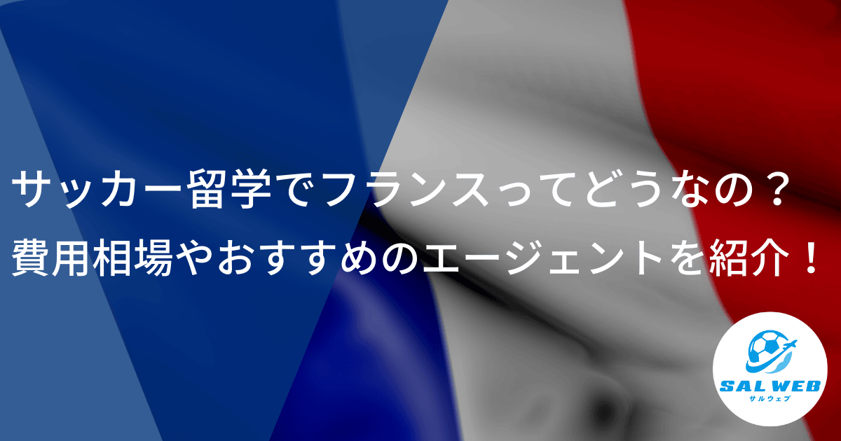 サッカー留学でフランスってどうなの？費用相場やおすすめのエージェントを紹介！